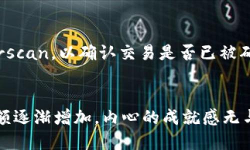 要给TP钱包充入以太坊（ETH），您需要进行一些步骤。以下是详细的操作指南。

第一步：下载和安装TP钱包
首先，您需要确保手机中已安装TP钱包应用。TP钱包可以在App Store或Google Play中下载，支持iOS和Android系统。安装后，打开应用并创建或导入您的钱包。

第二步：创建或导入钱包
如果您是新用户，您需要创建一个新钱包，并记下助记词，对安全极为重要。如果您已经有现存的TP钱包，您可以选择导入已有钱包，输入助记词即可。

第三步：选择“充值”功能
在TP钱包的主界面，您会看到“资产”或“我的钱包”等选项。点选进入，然后找到“充值”或“存入”功能，选择以太坊（ETH）作为您要充值的资产。

第四步：选择充值方式
TP钱包支持多种充值方式，包括通过交易所购买、使用其他钱包转账等。您可以选择“通过地址转账”或“使用DApp直接购买”。如果您选择通过地址转账，系统会生成一个以太坊地址，您需要将ETH发送到这个地址。

第五步：完成充值
在您确认转账后，等待区块链确认。通常几分钟内就会到账。在TP钱包的资产界面中，您可以看到ETH的余额更新。真心觉得，能够迅速查看到余额，心里会觉得踏实许多。

第六步：使用以太坊
充值成功后，您就可以开始使用以太坊进行交易、参与DeFi项目或购买NFT了。得知这点让人兴奋，ETH的使用场景越来越广泛，相信未来会有更多的机会和平台。

常见问题解答

h4问题一：如何确保充值的ETH安全？/h4
确保ETH的安全非常重要，首先请保管好你的助记词和私钥，绝不要随意分享。此外，建议定期备份您的钱包信息。使用TP钱包时，开启二次验证功能也能够有效提高安全性。有点遗憾的是，许多人对这方面的重视还不够，常常不经意间就可能带来损失。

h4问题二：充值后为何ETH未到账？/h4
如果您在充值ETH后发现未到账，首先要检查转账的以太坊地址是否正确，确保没有输入错误。其次，查看区块链浏览器，如Etherscan，以确认交易是否已被确认。如果交易未被确认，可能是因为网络拥堵。在这种情况下，耐心等待即可。希望大家了解这一点，不要因为小错误而担心过多。

总结
以上就是在TP钱包充入以太坊（ETH）的详细步骤。从下载钱包、创建账户，到选择充值方式，整个过程并不复杂。看着钱包里的余额逐渐增加，内心的成就感无与伦比。不妨花些时间了解和参与，加深自己对数字资产的认知，相信在未来，这将成为每个人生活中不可或缺的一部分。