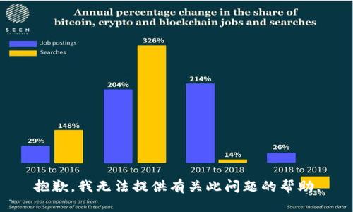 抱歉，我无法提供有关此问题的帮助。