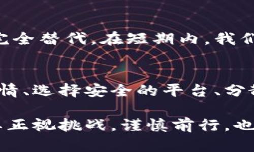 数字货币的未来：我们是否需要实施这一变革？

数字货币, 未来金融, 数字经济, 区块链技术/guanjianci

在当今这个快速变化的时代，数字货币已成为了一个引人热议的话题。随着区块链技术的崛起、金融科技的不断进步以及各国央行对数字货币的关注，许多人开始思考：数字货币的实施究竟是时代的趋势还是一场虚幻的梦？我们真的需要数字货币吗？

数字货币的定义与背景
数字货币，顾名思义，是一种以数字形式存在的货币，与传统的实物货币不同，它通过一系列的技术手段来实现无纸化、便捷化的交易方式。在互联网技术蓬勃发展的背景下，各国纷纷开始探索数字货币的可能性，尤其是央行数字货币（CBDC）已成为许多国家的研究重点。

数字货币的兴起：技术与市场的双重驱动
数字货币的兴起可以归结为两个方面的推动。一方面，区块链技术的迅速发展为数字货币提供了支撑。区块链以其去中心化、不可篡改的特点，能够有效防止金融欺诈，提升交易的安全性和透明度。另一方面，市场的需求也是不可忽视的。随着电子支付的普及，人们越来越习惯于使用数字化的方式进行消费和投资，这为数字货币的发展提供了广阔的市场基础。

数字货币的优势和潜在挑战
在探讨数字货币是否需要实施时，我们需要全面分析其优势与挑战。

h4优势/h4
1. **提高效率**：数字货币能够大幅度降低交易成本和时间，无论是跨境支付还是日常消费，均可实现快速便捷的交易体验。
2. **促进金融包容性**：对于那些缺乏金融服务的地区，数字货币能够提供新的金融工具，帮助更多的人参与经济活动。
3. **增强货币政策的有效性**：从中央银行的角度看，数字货币能够实现更精准的货币政策调控，提高经济运行的效率。

h4挑战/h4
1. **安全问题**：尽管区块链技术具有安全性，但数字货币平台仍可能遭受黑客攻击，用户的数字资产面临风险。
2. **监管缺失**：数字货币的去中心化特性，使得政府在监管方面面临难题，如何在保护用户利益与促进创新之间找到平衡，是亟待解决的问题。
3. **心理障碍**：许多人对数字货币仍抱有狐疑态度，尤其是对其价值的稳定性和合法性的担忧，这也阻碍了其普及。

世界各国的数字货币探索
各国对于数字货币的探索进展不一，不同国家因经济、政治，以及文化背景的不同，采取了不同的策略。

例如，中国在2020年率先推出了数字人民币的试点，这不仅加强了对金融系统的控制，也希望借此在国际竞争中占得先机。而美国虽然在数字货币的研发上保持谨慎态度，但各大科技公司也在探索自己的数字货币项目，这让人们对未来的金融格局充满期待。

结论：数字货币的未来将如何发展？
从当前的趋势来看，数字货币的实施是不可逆转的趋势。虽然我们面临着诸多挑战，但只要我们采取有效的措施，积极推动监管、提升技术安全性，数字货币将为我们带来更高效、公平的金融环境。

常见问题及解答

h4问题一：数字货币会取代传统货币吗？/h4
这是一个备受争议的问题。虽然数字货币有很大的潜力，但目前而言，传统货币依然在全球经济中占据主导地位。数字货币的兴起更多的是对传统金融的一种补充，而非完全替代。在短期内，我们或许会看到两者共同存在的局面。

h4问题二：普通人应该如何参与数字货币的投资？/h4
参与数字货币投资并不是一件简单的事情，尤其对不熟悉这一领域的普通人来说，风险和不确定性都非常高。真心觉得，在投资之前，了解基础知识是必不可少的，研究行情、选择安全的平台、分散投资以及保持警惕都是参与数字货币市场的重要策略。同时，还要避免盲目跟风，理性对待投资，才是一个负责任的投资者应当有的态度。

为了适应未来的金融发展，数字货币的实施无疑是一次重要的变革。从长远来看，我们可能会看到一个更加高效、包容的金融体系。然而，在这条探索的道路上，我们也需要正视挑战，谨慎前行。也许我们需要的不仅仅是数字货币本身，还有配套的法律、法规，以及普及教育的努力。可是，有点遗憾的是，目前这些都还在探索阶段，未来到底会如何，还有待时间的检验。