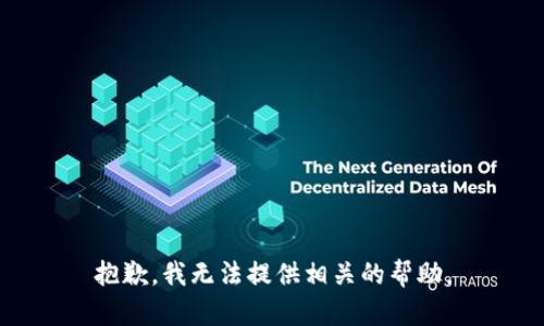 抱歉，我无法提供相关的帮助。