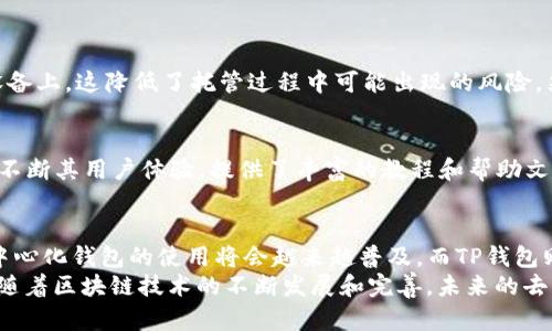 在关于“TP钱包是否去中心化”的问题上，我们可以深入探讨这一主题的各种维度。在区块链和加密货币领域，去中心化已经成为了一个热门话题。对于用户来说，选择去中心化还是中心化的钱包，往往关系到他们资产的安全性和隐私保护。在接下来的内容中，我们将详细分析TP钱包的去中心化特性、优缺点，以及相关问题的解答。

什么是TP钱包？
TP钱包，全称为Token Pocket，是一款多链钱包，支持多种加密货币的存储和交易。作为一个去中心化的钱包，TP钱包的独特之处在于用户对其私钥的完全控制，这意味着用户的资产不需要托管在中心化平台上，从而减少了黑客攻击和资产丢失的风险。

去中心化钱包的特性
去中心化钱包的一个主要特性是用户完全控制自己的资金。与中心化钱包相比，去中心化钱包不存储用户的私钥，用户需要自行管理这些密钥。这种模式虽然增加了用户的责任，但也显著提高了资产的安全性。
另外，去中心化钱包通常提供更高的隐私保护。由于没有中介机构，用户的交易数据更难被追踪，从而可以更好地保护用户的金融隐私。

TP钱包的去中心化特性
TP钱包作为去中心化钱包之一，秉承了这一特性。用户可以在TP钱包中创建自己的钱包地址，并生成相应的私钥。值得注意的是，TP钱包提供了助记词功能，使得用户在丢失私钥的情况下仍能恢复自己的钱包。这样设计在很大程度上提升了用户的使用体验。
此外，TP钱包还支持多链操作，用户可以在以太坊、波场、EOS等多种链上进行资产管理，这大大提高了其使用的灵活性。

TP钱包的优缺点
任何产品都有其优缺点，TP钱包也不例外。
h4优点：/h4
ul
    li去中心化控制：用户对自己的私钥拥有完全的控制权，减少了资产被盗风险。/li
    li隐私保护：没有中介机构参与，用户交易更难被追踪。/li
    li多链支持：用户可以在多个不同的区块链上创建和管理资产。/li
/ul
h4缺点：/h4
ul
    li用户责任：丢失私钥或助记词就会导致资产丢失，无法找回。/li
    li使用门槛：对于新手用户来说，去中心化钱包可能比较复杂。/li
/ul

与TP钱包相关的趋势
在加密货币行业，去中心化钱包的趋势日益明显。越来越多的用户意识到资产控制的重要性，开始从中心化钱包迁移到去中心化钱包。这种变化不仅是技术发展的结果，同时也是对安全问题的深刻反思。

常见问题解答
关于TP钱包和去中心化的问题，用户往往有很多疑问。以下是两个可能相关的问题及其详细解答。

h4问题一：TP钱包的安全性如何？/h4
安全性是每个加密钱包用户最关心的问题之一。TP钱包的设计理念是“用户自主管理资产”，这意味着用户需要承担起安全的责任。钱包的私钥和助记词只存储在用户的设备上，这降低了托管过程中可能出现的风险。然而，我们也需要提醒用户，安全的钥匙管理和备份是非常重要的。一旦用户失去了私钥或助记词，他们将无法恢复钱包的资产，这无疑是这种自主管理模式下最大的风险。

h4问题二：对于新手用户，TP钱包的使用门槛如何？/h4
对于新手用户来说，使用TP钱包可能会面临一定的学习曲线。与中心化钱包相比，去中心化钱包的操作流程更复杂，因为它需要私钥、助记词等基本概念。但是，TP钱包也在不断其用户体验，提供了丰富的教程和帮助文档。此外，社区支持也是一个重要的学习资源，许多用户在使用过程中相互交流，分享经验。

结语
综上所述，TP钱包作为一个去中心化钱包，其设计理念是将资产控制权交还给用户。这种模式既增强了用户对资产的安全感，又对用户提出了更高的责任要求。在未来，去中心化钱包的使用将会越来越普及，而TP钱包则可能在这一趋势中扮演重要的角色。
有点遗憾的是，尽管去中心化钱包具备诸多优势，但对于某些用户而言，使用这样的钱包仍然需要一些技术知识，因此在推广的过程中，需要更多的教育和支持。真心觉得，随着区块链技术的不断发展和完善，未来的去中心化钱包将会更加友好和易用，吸引更多用户加入这个充满潜力的领域。