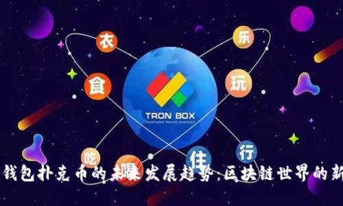 TP钱包扑克币的未来发展趋势：区块链世界的新星