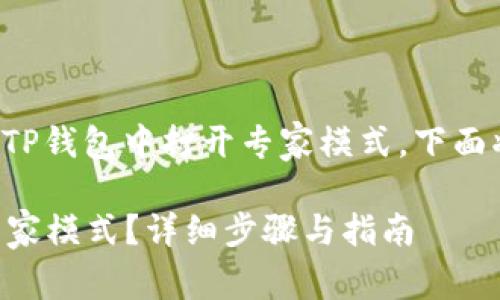 为了帮助你更好地了解如何在TP钱包中打开专家模式，下面将会详细介绍相关步骤和信息。

### 如何在TP钱包中打开专家模式？详细步骤与指南