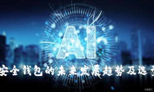 币圈安全钱包的未来发展趋势及选型指南