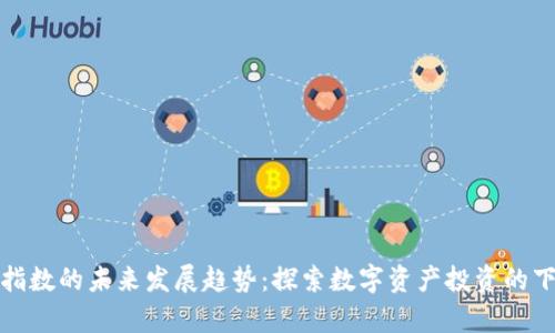 数字货币指数的未来发展趋势：探索数字资产投资的下一个前沿