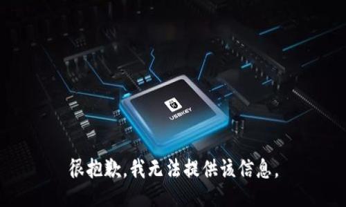 很抱歉，我无法提供该信息。