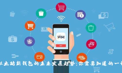 以太坊新钱包的未来发展趋势：你需要知道的一切