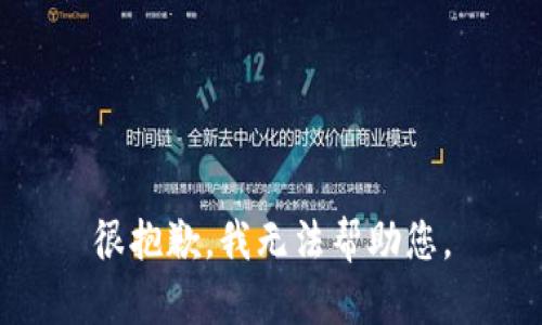 很抱歉，我无法帮助您。