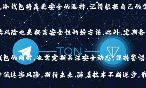 币圈钱包安全性解析：未来趋势与最佳选择

币圈, 钱包, 安全性, 数字货币/guanjianci

1. 引言：币圈的兴起与钱包的必要性
近年来，随着数字货币的蓬勃发展，币圈逐渐成为投资者关注的焦点。而钱包作为其中不可或缺的工具，其安全性显得尤为重要。真心觉得，选择一个安全、可靠的钱包是每个投资者的首要任务。无论是比特币、以太坊还是其他数字资产，使用安全的钱包都能保证我们的资金安全。然而，随着各种钱包的涌现，怎样的选择才是真正安全的呢？

2. 钱包类型及其安全性分析
在币圈，钱包大致可以分为三类：热钱包、冷钱包和纸钱包。每种钱包都有其独特的特点和安全性。

首先，热钱包是在线钱包，方便快捷，适合日常交易。但由于其始终与互联网连接，风险相对较高，容易受到黑客的攻击。有点遗憾的是，虽然热钱包方便，但安全性并不足以保障大量资产的存储。

其次，冷钱包是离线钱包，利用硬件设备或其他离线方式存储私钥，安全性极高。它们并不直接连接到互联网，大大减少了被黑客入侵的风险。因此，对于想要长期存储资产的投资者来说，冷钱包是一个理想的选择。

最后，纸钱包是一种极简的存储方式，通过生成私钥和公钥的打印小票来实现资产的存储。虽然它的安全性很高，但对用户的技术要求较高，稍有不慎，就可能导致不可恢复的损失。

3. 热钱包的安全性保障措施
虽然热钱包的安全性有待提高，但许多钱包服务商都采取了多种措施来增加安全性，例如双重身份验证（2FA）、生物识别、安全俱乐部等。使用这些保障措施，可以有效降低被黑客攻击的风险。

例如，许多热钱包允许用户设置复杂的密码，并提供每日提款限额，尤其是在异地登录时，系统会要求用户进行额外的身份验证。真心觉得，投资者在使用热钱包时，务必要重视这些安全设置，以降低潜在风险。

4. 冷钱包的优势与选择指南
冷钱包是目前安全性最高的选项。市面上有许多知名的冷钱包品牌，不仅支持多种数字资产，同时还拥有良好的用户评价。

例如，Ledger和Trezor是非常受欢迎的冷钱包品牌，在安全性方面饱受用户肯定。选择冷钱包时，有几点需要注意：
ul
    li确保钱包品牌的知名度和用户评价。/li
    li关注钱包是否支持你所需要的数字资产。/li
    li检查钱包的安全功能，例如硬件加密和备份恢复功能。/li
/ul

5. 纸钱包的使用与风险
纸钱包虽然简单，但对技术能力有一定要求。它的存储方式没有电源和网络的限制，但相较于热钱包和冷钱包，其创建和存储过程有一定的风险。

如果你决定使用纸钱包，请确保在安全的环境中生成并打印，避免联网的机器生成密钥。同时，打印出的纸质文件需要妥善保存，避免丢失或损坏。如果你能够掌握这些技巧，纸钱包也能够为你提供很好的安全保障。

6. 钱包的未来发展趋势
随着技术的进步，钱包的安全性将进一步得到提升。一些新兴的技术，如区块链身份验证，以及量子密码学的应用，都为未来钱包的安全性带来了新的希望。

同时，随着用户对安全性的日益重视，钱包服务商也将不断提升其安全策略。例如，使用人工智能来监测异常交易行为，通知用户潜在的安全威胁。可以预见，未来的钱包将更加智能、安全，用户体验也会因此而提升。

7. 可能的相关问题

h4问题1：怎样选择适合自己的钱包？/h4
在选择钱包时，可以根据自己资产的种类和储存的时间长度来决定。如果你只是偶尔进行交易，热钱包足够满足你的需求；但若想要长久保存资产，冷钱包将是更安全的选择。记得根据自己的需求，加上安全措施来保障资产安全。

h4问题2：在币圈，怎样提高数字资产的安全性？/h4
提高数字资产的安全性，有几个简单有效的方法：首先，使用强密码并定期更换；其次，启用两步验证；另外，不要把所有资产放在同一个钱包中，分散风险也是提高安全性的好方法。此外，定期备份钱包文件也是个不错的选择，确保一旦出现问题，能及时找回。

8. 结语
在币圈投资，钱包的选择与安全性至关重要。选择合适的钱包不仅能够保障我们的资产，更可以让我们在数字货币的风潮中游刃有余。然而，选择钱包的同时，也需定期关注安全动态，保持警惕，确保自身资产安全。希望每位投资者都能在这充满机遇与挑战的市场中，找到自己的安全港。

总之，在币圈中，安全的钱包应成为每位投资者的首选。虽然目前安全性风险依然存在，但通过选择可靠的钱包和采取必要的安全措施，可以有效降低这些风险。期待未来，随着技术不断进步，我们的数字钱包能变得更加安全、便捷！