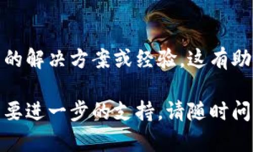 我了解您遇到的问题。如果您的TP钱包无法使用，可能存在多种原因。下面是一些可能的解决方案和排查步骤，旨在帮助您解决问题：

### 1. 检查网络连接
首先，请确保您的设备连接到互联网。有时候，网络连接不稳定可能导致钱包无法正常使用。

### 2. 更新应用程序
确保您使用的TP钱包是最新版本。访问应用商店（如Google Play或App Store），检查是否有TP钱包的更新。如果有，请进行更新。

### 3. 重启应用程序
尝试关闭TP钱包应用程序，然后重新打开它。有时候，简单的重启可以解决应用程序中的小故障。

### 4. 清除缓存和数据
在设备的设置中找到TP钱包应用，尝试清除缓存和数据。清除缓存后，重启应用程序，这可能会帮助改善其性能。

### 5. 检查账户信息
确认您的账户信息是否正确留言。如果您遇到密码错误或账户被锁定的问题，您可能需要通过邮箱或手机进行找回。

### 6. 联系客服支持
如果以上步骤无法解决问题，可以尝试联系TP钱包的客服支持。他们能够提供专业的帮助和指导，以解决您的问题。

### 7. 查看社区和论坛
在一些用户论坛或社区，您可能会找到其他用户分享的解决方案或经验。这有助于从其他用户的经历中学习和发现解决问题的方法。

希望以上建议对您有所帮助！如果还有其他问题或需要进一步的支持，请随时问我。