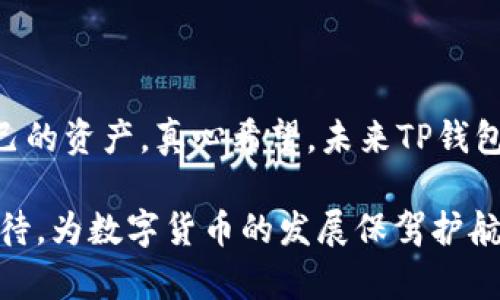 TP钱包的未来发展趋势：安全性与用户体验的提升  
keywordsTP钱包, 数字货币, 区块链, 安全性/keywords  

引言
在近年来数字货币风靡的背景下，TP钱包作为一种便捷、安全的数字货币存储管理工具，逐渐受到越来越多用户的关注。随着技术的不断发展，TP钱包的未来发展趋势不仅关乎数字货币本身的演变，同时也对用户的使用体验和安全性提出了更高的要求。通过本文，我们将深入探讨TP钱包的未来发展趋势，以及在这其中可能出现的一些变化。

一、TP钱包的现状与背景
TP钱包，又称为数字货币钱包，是一种用于存储和管理各类数字资产的工具。无论是比特币、以太坊还是其他各类数字代币，TP钱包都能够为用户提供便利的管理和交易功能。用户可以通过TP钱包进行数字货币的购买、出售和转账操作，同时也可以实时查看资产的涨跌情况。
然而，随着越来越多的用户加入数字货币的世界，安全性问题也随之而来。TP钱包作为一个重要的环节，必须在安全性上加以提升，以保护用户的资产安全。这种对安全性的关注，正是TP钱包未来发展的一个重要导向。

二、TP钱包的未来发展趋势
1. 高安全性的需求将持续增长
在数字货币频繁遭到黑客攻击的现状下，用户对TP钱包安全性的需求将持续增长。未来的TP钱包可能会采用更为先进的加密技术，如多重签名、冷钱包存储等，来确保用户资产的安全。同时，钱包提供商也需要随时更新安全策略，以应对不断演变的黑客手法。

2. 用户体验的不断
除了安全性，用户体验也是TP钱包发展的另一个重要方向。用户在使用TP钱包时往往希望操作简便、界面友好。因此，未来的TP钱包会在用户界面的设计上更加注重友好性，并提供更多人性化的功能，比如资产管理通知、智能交易提醒等。这种个性化的服务能够让用户在使用TP钱包时感受到更多的便利，增加他们的粘性。

3. 区块链技术的进一步应用
随着区块链技术的不断发展，TP钱包也会越来越多地结合智能合约等区块链技术，为用户提供更加丰富的功能。例如，TP钱包可能会支持DeFi（去中心化金融）应用，允许用户通过钱包直接参与借贷、交易等金融活动。这种结合将极大丰富TP钱包的应用场景，提升用户的投资收益。

4. 全球化的趋势愈发明显
随着数字货币逐渐被全球接受，TP钱包的国际化进程也将加速。未来的TP钱包可能会支持多种语言和多币种的交易，满足不同国家和地区用户的需求。此外，为了更好地适应不同国家的政策法规，TP钱包也需要在合规性上作出调整，以确保其在全球市场的顺利运营。

三、用户对TP钱包的期望与反馈
作为使用TP钱包的用户，大家对其有着怎样的期望呢？
真心觉得，安全性是用户最大的关切，尤其是当看到一些数字货币被盗的新闻时，我的不安感直线上升。希望未来TP钱包能够在安全保护层面上更有突破，给我们用户一个踏实的使用体验。
此外，用户体验同样重要。有点遗憾的是，当前的许多钱包在操作时可能存在一些繁琐的步骤，导致初学者感到困惑。希望未来的版本能在界面友好性和操作简易性上有所改进，让每位用户都能轻松上手，不再被技术问题所困扰。

四、TP钱包的安全性探讨
在讨论TP钱包的安全性时，我们不得不提及一些常见的安全问题。比如，如何防范仿冒钱包？如何保障用户私人密钥的安全？这些都是用户非常关心的问题。
首先，用户在选择TP钱包时，应该选择那些有良好声誉和背景的开发团队，尽量避免使用不知名的产品。此外，用户还可通过设定更复杂的密码、开启双重验证等手段来进一步提高自身的钱包安全性。

五、TP钱包的使用技巧
为了更好地保护自己的资产，用户在使用TP钱包时可以采取一些额外的安全措施。例如，定期更新钱包软件，保障其始终处于最新版本，以防范可能存在的漏洞。同时，用户也应定期备份自己的钱包文件，以防止数据丢失。
此外，用户在进行高额交易时，请务必谨慎，确保交易的准确性，每一步都要仔细核对，避免因为操作失误而导致不必要的损失。

六、可能遇到的问题与答案
1. TP钱包是否安全？
在选择TP钱包的时候，用户需要关注其安全技术。例如，多重签名和冷存储是保障安全的有效方法。同时，选择知名的开发团队及钱包应用也是确保安全的基础。

2. 如何提高TP钱包的安全性？
用户可以定期修改密码、开启双因素认证、进行备份操作以及购买硬件钱包等多种途径来提高TP钱包的安全性。此外，也要保持警惕，不随便点击陌生链接。

结语
TP钱包的未来充满机遇与挑战，安全性与用户体验的提升将是其不断追求的目标。作为用户，我们在享受便利的同时，也要增强自身的安全意识，保护好自己的资产。真心希望，未来TP钱包能够为我们提供更加安全、便捷的服务，让每位用户都能安心地在数字货币的世界中探索与投资。

综上所述，TP钱包不仅仅是存储和管理数字货币的工具，它的发展趋势将深刻影响整个数字货币市场的走向。希望未来的TP钱包能够更好地满足用户的期待，为数字货币的发展保驾护航。