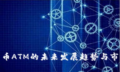 数字货币ATM的未来发展趋势与市场影响
