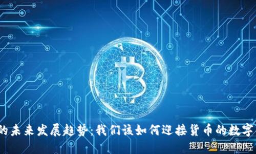 数字货币的未来发展趋势：我们该如何迎接货币的数字化新时代？