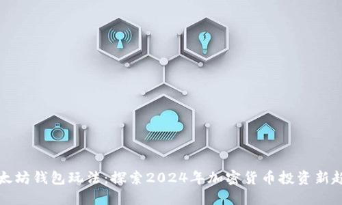 以太坊钱包玩法：探索2024年加密货币投资新趋势