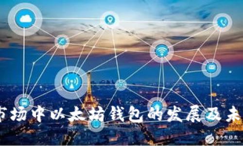 i中国市场中以太坊钱包的发展及未来趋势