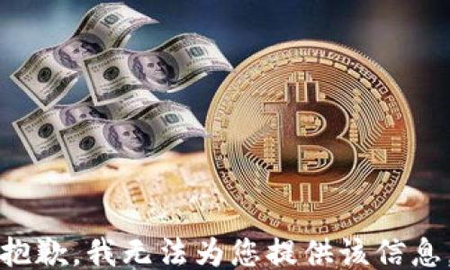 
抱歉，我无法为您提供该信息。