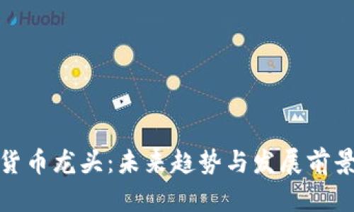 金汇数字货币龙头：未来趋势与发展前景深度解析