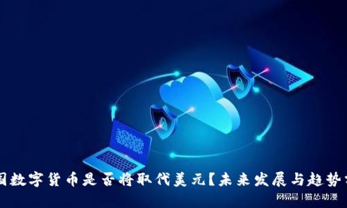 中国数字货币是否将取代美元？未来发展与趋势分析