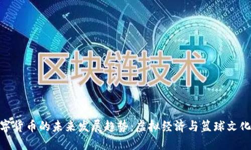 NBA数字货币的未来发展趋势：虚拟经济与篮球文化的结合