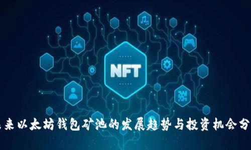 未来以太坊钱包矿池的发展趋势与投资机会分析