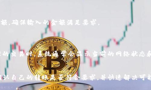 关于TP钱包转账的最少金额，具体数额常常取决于多种因素，包括钱包的具体设置、网络状况及相关区块链的最低交易费用等。以下是一些常见的问题及其详细解答。

TP钱包转账的最低金额是多少？
TP钱包是一个非常灵活的数字资产管理工具，用户可以通过它进行多种加密货币的存储与交易。然而，关于转账的最低金额并没有一个统一的标准，因为它受到多种因素的影响。
首先，TP钱包支持多种不同的加密货币，每种货币可能有不同的转账最低金额限制。例如，某些代币可能允许转账金额为0.01币，而另一些就需要更高的最低转账金额。此外，TP钱包的设定也可能会影响这一数值，用户可以在转账流程中查看具体的最低要求。
此外，网络拥堵通常会影响最低转账金额。比如在网络高峰期，某些区块链网络的手续费会上升，这可能会导致某些交易的最低额度提升。用户在发送交易时也应留意相关的网络费用，确保自己的转账能够顺利完成。

如何查看TP钱包的转账最低金额？
要确认TP钱包的转账最低金额，一个简单的方法是进入钱包的转账页面。在选择支付的币种时，TP钱包通常会告知你该代币的转账最低金额。一些用户可能会觉得这方便且实用，避免了因金额不足而导致的转账失败。
除了在应用内查看外，用户也可以访问TP钱包的官方文档或社区论坛。这些平台也许会进行更新，特别是在网络或代币政策发生变化时，方便用户获得最新的信息。

转账时可能遇到的问题及解决方案
在使用TP钱包进行转账时，用户可能会遇到一些常见问题。这里列出一些典型的问题及其解决方案。

h4问题1：转账失败，提示金额不足/h4
真心觉得这是一个让人感到困扰的问题！如果在转账过程中收到提示金额不足，首先确认你选择的 криптовалюта 的最低转账金额。确保输入的金额满足要求。
同时，检查钱包中是否有足够的余额，是否包括了网络费用。在某些情况下，转账后的余额可能会低于处理费，导致交易不能成功。

h4问题2：网络拥堵导致转账延迟/h4
有点遗憾，网络拥堵会导致转账需求的进一步增加。如果你的转账已经超过预期的时间没有完成，可以考虑取消该交易并重新发送。在确认待处理的交易时，系统通常会显示当前的网络状态和估计费用，这样你可以更好地判断是否进行重试。

总结
TP钱包作为一种数字资产管理工具，为用户提供了极大的便利。尽管转账的最低金额因代币类型和网络条件而异，但通过简单的步骤，用户可以确认自己的转账是否符合要求，并快速解决可能会遇到的问题。在数字货币迅速发展的时代，我们无疑在面对着越来越多的机遇与挑战，在使用TP钱包的同时，持续关注其动态也是至关重要的。