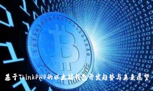 基于ThinkPHP的以太坊钱包开发趋势与未来展望