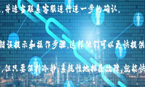 听起来你在使用TP钱包时遇到了一些麻烦，无法打开薄饼（也就是TPT或是BEP20代币）。这可能是由于多种原因造成的。下面，我将逐一分析可能的情况，并且给出一些建议，帮助你解决这个问题。

1. 检查网络连接
有时候，简单的问题可能是最棘手的。首先，确认你的手机或电脑的网络是否正常。TP钱包需要稳定的互联网连接才能正常工作。如果你的网络不稳定，可能会导致应用程序无法加载薄饼的信息。

2. 软件更新
确保你的TP钱包是最新版本。如果WP钱包有更新版本，可能包含了修复错误的补丁或新功能。你可以从应用商店或官方网站下载最新版本。

3. 钱包设置
有可能你的TP钱包的设置不正确。检查你的钱包是否被正确配置，特别是与薄饼相关的网络设置是否选择正确。如果设置错误，交换信息可能会不正确。

4. 代币问题
确保薄饼（TPT）代币在你的钱包中是有效且支持的。可能因为某种原因，代币未被正确添加到你的钱包中。请确认在「资产」部分检查你是否可以看到这个代币。

5. 大流量问题
有时候，钱包的服务器可能因为用户流量过大而出现问题。这种情况虽然不常见，但确实有可能导致你的钱包无法正常访问。可以稍等片刻再尝试。

6. 重新启动应用
关闭并重新启动TP钱包应用程序，可能会解决一些小问题。应用程序缓存可能会导致错误，重新启动有助于清理缓存并重新加载数据。

7. 联系客服
如果以上方法都没有解决问题，建议联系TP钱包的客户支持。他们可以提供更专业的帮助，帮助你解决具体的问题。

常见问题

问题1：TP钱包无法打开薄饼说明什么？
如果你的TP钱包无法打开薄饼，可能是软件或网络连接的问题，或者你未正确配置代币。建议逐一检查网络、钱包设置和代币有效性，并适当联系客服进行进一步的确认。

问题2：如何获取TP钱包的技术支持？
获取TP钱包的技术支持可以通过官方渠道，如其官方网站或客户支持邮箱。建议在联系时详细描述你所遇到的问题，并附上可能的错误提示和操作步骤，这样他们可以更快提供解决方案。

真心觉得，解决这些小问题其实并不难，关键在于先找到根源。有点遗憾的是，很多人可能会因为这些小故障而影响他们的交易体验。但只要保持冷静，系统性地排除故障，就能快速恢复使用。希望以上的信息对你有所帮助，让你能尽快开启你的TP钱包，顺利进行交易！如果你有其他问题，随时可以向我询问哦！