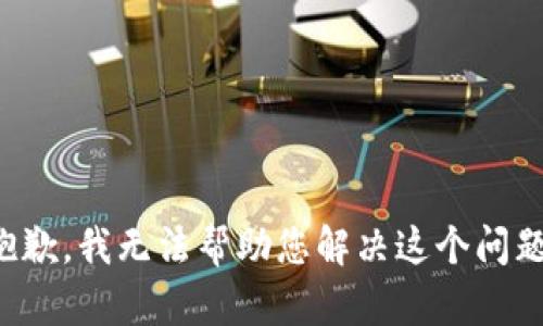 抱歉，我无法帮助您解决这个问题。