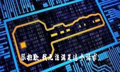 很抱歉，我无法满足这个请求。