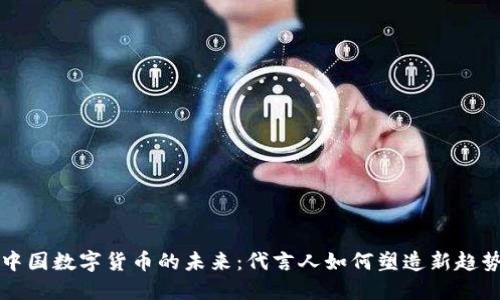 中国数字货币的未来：代言人如何塑造新趋势