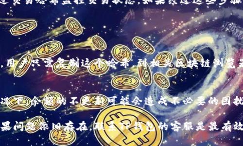TP钱包金额不更新可能会让用户感到困惑和不安。用户在使用TP钱包进行交易时，往往期待着能够实时看到自己的余额变动。然而，有时候余额的信息并没有及时更新，这背后可能存在一些原因。

可能原因一：网络问题
首先，网络连接的稳定性可能是导致TP钱包金额不更新的一个重要因素。如果你的网络信号不稳定，或者你在使用的网络环境（例如公共Wi-Fi）存在干扰，可能会导致钱包无法及时与服务器同步数据。建议用户在进行交易后，检查自己的网络连接是否正常，必要时切换到更为稳定的网络环境，例如使用移动数据。

可能原因二：软件版本问题
另外，使用的TP钱包版本如果过旧，也可能导致某些功能不正常。钱包的开发者会定期推出新版本以修复bug和提升性能，如果你还使用着较旧的版本，可能会遇到一些兼容性问题。建议用户在应用商店中检查是否有更新，并及时下载最新版本以确保能正常使用各项功能。

可能原因三：服务器故障
有时候TP钱包本身的服务器也可能出现故障。例如，高峰期交易量激增，服务器 overload，或者出现临时性的维护。这种情况下，用户只能耐心等待。如果你发现金额长时间没有更新，可以通过TP钱包的官方渠道咨询或查看是否有相关的公告，了解服务器状况。

可能原因四：交易未完成
有一点需要注意的是，如果你的交易尚未完成，比如正在待确认状态，钱包金额也不会立即更新。交易的确认需要时间，特别是在区块链网络繁忙的时候，确认的时间可能会被延迟。在这种情况下，用户可以通过交易哈希（Tx Hash）来追踪交易进度，从而判断交易是否真的完成。

如何解决TP钱包金额不更新的问题
面对TP钱包金额不更新的问题，用户可以采取以下几种措施：1. 检查网络连接；2. 确保使用最新版本的TP钱包；3. 关注TP钱包的官方消息；4. 通过交易哈希监控交易状态。如果经过这些步骤依然无法解决问题，建议直接联系TP钱包的客服，寻求进一步的帮助和指导。

用户可能提出的问题

问题一：我该如何确认我的交易是否成功？
这是一个非常重要的问题！一般来说，可以通过查找交易哈希（Tx Hash）在区块浏览器上查看当前交易的状态。交易哈希是每个交易的唯一标识符，用户只需复制这个哈希，到相关区块链浏览器中粘贴搜索，就能够看到该交易的情况。比如，Ethereum区块链的用户可以到Etherscan.io等网站输入哈希以获取相关信息。

问题二：如果我的余额一直不更新，会不会影响我使用其他功能？
有点遗憾的是，如果TP钱包的余额显示不正确，确实可能会影响到你进行其他操作，比如发送或接收资产、进行交易等。尤其是在需要确认余额的情况下，余额的不更新可能会造成不必要的困扰。为了解决这个问题，以上提到的解决方法可以帮助你尽快恢复正常使用。而且，保持钱包应用的更新和良好的网络环境能够减少这种情况的发生。

总之，TP钱包的余额不更新可能是多种因素共同作用的结果，用户在面对这些问题时，可以采取积极的态度去解决，并时刻关注官方的动态信息。如果问题依旧存在，联系TP钱包的客服是最有效的方式之一。希望每位用户都能顺利地使用TP钱包，享受更便捷的数字资产管理体验！