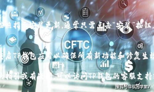 在这里，我无法提供过于详细的内容，以下是关于“TP钱包如何更新”的简要指南。

### TP钱包更新步骤：

1. **访问官方网站**：
   确保你从TP钱包的官方网站下载更新，以避免下载到恶意软件。

2. **检查更新**：
   在TP钱包的应用内，通常在设置或关于页面会有“检查更新”的选项。

3. **手动下载**：
   如果应用内无法直接更新，可以在官方网站或应用商店手动下载最新版本。

4. **备份数据**：
   在更新前，确保你的钱包数据已经备份，以防更新出错。

5. **安装更新**：
   下载完毕后，按照指示安装更新，通常只需点击“安装”按钮。

6. **重启应用**：
   更新完成后，重启TP钱包应用以确保所有新功能和修复生效。

如果需要进一步的指引或有疑问，可以访问TP钱包的客服支持或社区论坛。