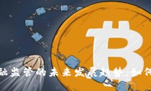 数字货币与金融监管的未来发展趋势：如何应对全球变化