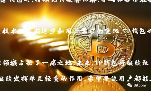 TP钱包（TokenPocket）是一款广受欢迎的多链数字钱包，源自中国。它不仅支持多种公链，还为用户提供了便捷的数字资产管理、交易、NFT以及去中心化应用（DApp）等功能。TP钱包的开发团队对用户的需求非常关注，致力于不断更新和钱包的功能，以便满足广大用户的多样化需求。

### TP钱包的起源与发展

TP钱包的目标是为用户提供一个安全、易用且功能丰富的数字钱包。自2018年推出以来，它以简洁的界面和强大的功能迅速吸引了大量用户。特别是在区块链技术迅速发展的背景下，TP钱包成为了用户管理数字资产和参与区块链生态的重要工具。

### TP钱包的主要特点

#### 支持多种区块链

TP钱包不仅支持以太坊（Ethereum）和比特币（Bitcoin），还支持多种公链，如币安智能链（BSC）、波场（TRON）、EOS等，覆盖了市面上大多数主流数字资产。这种多链支持使用户能够便捷地管理不同平台的资产，极大提升了使用体验。

#### 用户友好的界面

TP钱包的设计十分注重用户体验。即使是初次接触区块链的用户也可以轻松上手。钱包界面简单直观，用户可以快速找到所需功能，进行数字资产管理、交易等操作。

#### 安全性

TP钱包采用多重安全机制，包括私钥本地存储、助记词保护等，保障用户的数字资产安全。同时，钱包的团队也定期进行安全审计和更新，以应对日益复杂的网络安全局势。

### 如何使用TP钱包

1. **下载与安装**  
   用户可以在应用商店下载TP钱包应用，支持iOS和Android系统。安装完成后，打开应用，按照提示进行注册或导入现有钱包。

2. **创建或导入钱包**  
   如果是新用户，可以选择创建新钱包，并生成助记词保存。老用户则可以选择导入现有钱包，输入助记词即可。

3. **管理资产**  
   用户可以在钱包内添加多种数字资产，方便管理和查看。TP钱包支持交易、兑换以及参与去中心化金融（DeFi）项目等多种功能。

### 常见问题

#### TP钱包的安全性如何保证？

TP钱包在安全性方面投入了大量资源，采取了多项安全保障措施，如用户私钥的本地存储及助记词的加密保护。此外，TP钱包团队还通过不断更新和安全审计，定期提升钱包的安全性，确保用户的数字资产安全无忧。

#### 如果我忘记了助记词，我的资产是否还能够找回？

真心遗憾的是，如果用户忘记助记词，而且没有其他备份，理论上是无法找回钱包中的资产的。因此，强烈建议用户在创建钱包时，将助记词妥善保存，并确保备份在安全的位置。

### 未来展望

TP钱包未来的关键发展方向包括持续扩展支持的公链、提升用户体验、加强安全性与去中心化系统的整合。随着区块链技术的不断进步和用户需求的变化，TP钱包也在积极探索更多的功能和可能性，以便更好地服务于用户。

### 总结

TP钱包凭借其多链支持、用户友好的界面和强大的安全性，成功吸引了大量用户。它的不断发展和使其在数字资产管理领域占据了一席之地。未来，TP钱包将继续致力于提高用户体验，推动区块链技术的发展，值得我们期待。 

总之，TP钱包的出现和发展不仅是技术进步的结果，更是人们对开放金融、去中心化资产管理需求的体现，它在未来将继续发挥举足轻重的作用。希望每位用户都能在这个平台上找到属于自己的数字资产管理之路。