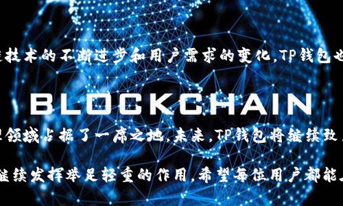 TP钱包（TokenPocket）是一款广受欢迎的多链数字钱包，源自中国。它不仅支持多种公链，还为用户提供了便捷的数字资产管理、交易、NFT以及去中心化应用（DApp）等功能。TP钱包的开发团队对用户的需求非常关注，致力于不断更新和钱包的功能，以便满足广大用户的多样化需求。

### TP钱包的起源与发展

TP钱包的目标是为用户提供一个安全、易用且功能丰富的数字钱包。自2018年推出以来，它以简洁的界面和强大的功能迅速吸引了大量用户。特别是在区块链技术迅速发展的背景下，TP钱包成为了用户管理数字资产和参与区块链生态的重要工具。

### TP钱包的主要特点

#### 支持多种区块链

TP钱包不仅支持以太坊（Ethereum）和比特币（Bitcoin），还支持多种公链，如币安智能链（BSC）、波场（TRON）、EOS等，覆盖了市面上大多数主流数字资产。这种多链支持使用户能够便捷地管理不同平台的资产，极大提升了使用体验。

#### 用户友好的界面

TP钱包的设计十分注重用户体验。即使是初次接触区块链的用户也可以轻松上手。钱包界面简单直观，用户可以快速找到所需功能，进行数字资产管理、交易等操作。

#### 安全性

TP钱包采用多重安全机制，包括私钥本地存储、助记词保护等，保障用户的数字资产安全。同时，钱包的团队也定期进行安全审计和更新，以应对日益复杂的网络安全局势。

### 如何使用TP钱包

1. **下载与安装**  
   用户可以在应用商店下载TP钱包应用，支持iOS和Android系统。安装完成后，打开应用，按照提示进行注册或导入现有钱包。

2. **创建或导入钱包**  
   如果是新用户，可以选择创建新钱包，并生成助记词保存。老用户则可以选择导入现有钱包，输入助记词即可。

3. **管理资产**  
   用户可以在钱包内添加多种数字资产，方便管理和查看。TP钱包支持交易、兑换以及参与去中心化金融（DeFi）项目等多种功能。

### 常见问题

#### TP钱包的安全性如何保证？

TP钱包在安全性方面投入了大量资源，采取了多项安全保障措施，如用户私钥的本地存储及助记词的加密保护。此外，TP钱包团队还通过不断更新和安全审计，定期提升钱包的安全性，确保用户的数字资产安全无忧。

#### 如果我忘记了助记词，我的资产是否还能够找回？

真心遗憾的是，如果用户忘记助记词，而且没有其他备份，理论上是无法找回钱包中的资产的。因此，强烈建议用户在创建钱包时，将助记词妥善保存，并确保备份在安全的位置。

### 未来展望

TP钱包未来的关键发展方向包括持续扩展支持的公链、提升用户体验、加强安全性与去中心化系统的整合。随着区块链技术的不断进步和用户需求的变化，TP钱包也在积极探索更多的功能和可能性，以便更好地服务于用户。

### 总结

TP钱包凭借其多链支持、用户友好的界面和强大的安全性，成功吸引了大量用户。它的不断发展和使其在数字资产管理领域占据了一席之地。未来，TP钱包将继续致力于提高用户体验，推动区块链技术的发展，值得我们期待。 

总之，TP钱包的出现和发展不仅是技术进步的结果，更是人们对开放金融、去中心化资产管理需求的体现，它在未来将继续发挥举足轻重的作用。希望每位用户都能在这个平台上找到属于自己的数字资产管理之路。