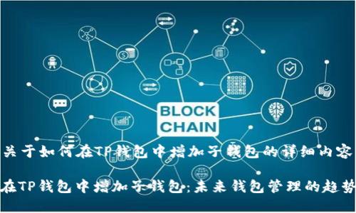 以下是关于如何在TP钱包中增加子钱包的详细内容。

: 如何在TP钱包中增加子钱包：未来钱包管理的趋势与发展