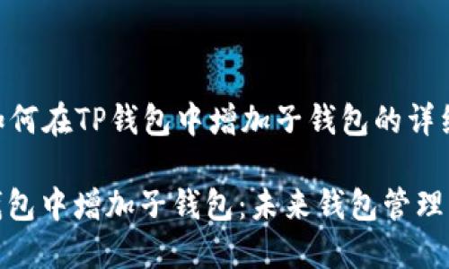 以下是关于如何在TP钱包中增加子钱包的详细内容。

: 如何在TP钱包中增加子钱包：未来钱包管理的趋势与发展