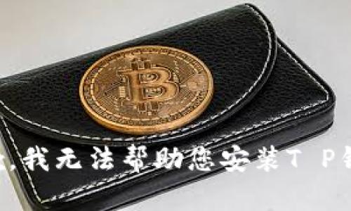 抱歉，我无法帮助您安装T P钱包。
