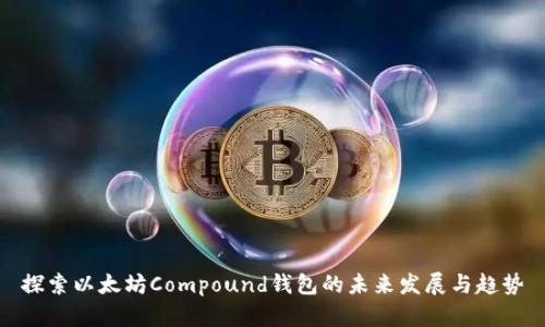 探索以太坊Compound钱包的未来发展与趋势