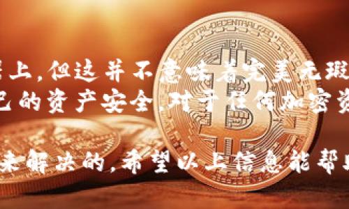 在TP钱包中购买加密货币后，如果你发现余额没有显示，可能会让你感到困惑和沮丧。实际上，这个问题可能有多种原因。本文将深入探讨这种情况的可能原因，并提供解决方案，希望能帮助你尽快找回你的资产。

1. 钱包未同步
有时候，TP钱包没有及时同步区块链信息，导致你在购买后无法立即看到余额更新。这种情况通常是由于网络延迟或钱包应用的技术问题造成的。对于用户来说，只需耐心等待一段时间，钱包通常会自动更新。
如果等待后余额仍未显示，你可以尝试手动刷新钱包界面，有时重新启动钱包应用也能解决问题。真心觉得，技术问题可能让人感到不安，但大多数情况下，它们都是暂时的。

2. 网络或服务器问题
TP钱包依赖于与区块链网络的连接。有时候，网络意外掉线或钱包服务器出现故障，会导致余额信息无法更新。这种情况在高峰期或特定时间段较为常见。
你可以检查你的网络连接，看是否出现问题。同时，也可以关注TP钱包的社交媒体或官方网站，看看他们是否发布了关于服务器状态的公告。这样的意识能够帮助你减少不必要的焦虑，毕竟这些技术问题多是暂时的。

3. 交易未确认
加密货币的交易需要在区块链上获得确认。在购买币的时候，如果你的交易仍在等待确认，这可能意味着余额不会立刻反映在你的账户中。这种情况尤其在区块链网络拥堵时更加常见。
你可以通过交易哈希查询交易状态，确认你的交易是否已成功。如果交易处于“待处理”状态，你需要耐心等待。

4. Token未添加
如果你在TP钱包中购买的是不常见的代币，你可能需要手动添加该代币到钱包中，这样才能看到余额。很多用户在购买新币后，发现余额没有显示，其实是因为代币未被识别。
你可以通过TP钱包提供的“添加代币”功能，输入代币合约地址，确保将其添加到你的钱包中。真心觉得，这种情况其实是很常见的，特别是在购买小众代币时。如果你对如何添加代币有疑问，可以查阅TP钱包的帮助文档。

5. 钱包设置错误
有时候，钱包的设置可能会导致余额显示异常。例如，你可能没有选择正确的网络（如以太坊主网、BSC等），这也会影响余额的显示。
在TP钱包应用中检查设置，确保选择了正确的网络和账户。如果设置正确但仍然没有显示，尝试退出并重新进入钱包，同时一定要保证你在输入密码时没有错误。

6. 软件更新问题
TP钱包的应用程序可能需要更新，以确保你的软件是最新的。老旧的版本可能无法正确显示余额或执行某些功能。定期检查应用商店是否有可用的更新是一个不错的习惯。
软件问题有时是令人遗憾的，但更新通常会修复许多已知的错误，提升用户体验。更新后再次登录你的TP钱包，看看余额是否正常显示。

7. 钱包地址错误
在进行交易时，确保你使用的是正确的钱包地址。有时候，因为复制粘贴错误，导致你将币发送到错误的地址，这将使你的余额无法在TP钱包中反映出来。
如果你对地址有疑虑，可以仔细回顾交易记录，查看币的发送情况。如果发现问题，及时联系交易所客服询问，可以大大减少损失的可能性。

8. 其他可能性
除了以上几个原因，用户还可能遇到其他问题，例如账户被盗、网络攻击等。在这方面，强烈建议用户加强对钱包的安全防护，定期更改密码，并确保设备的安全。
总之，用户在遇到余额不显示的问题时，首先要冷静下来，逐一排查可能的原因，相信问题很快会迎刃而解。

可能相关的问题

Q1: 如何确认我的交易是否成功？
确认交易是否成功最直接的方法就是通过区块链浏览器。每个交易都会有一个唯一的交易哈希，你可以在区块链浏览器中输入这个哈希，查看该交易的状态。如果状态为“成功”，那么你的交易就已经到账。如果状态仍然是“待确认”，你则需要耐心等待。
另外，如果交易失败，浏览器通常也会提供失败的原因，让你在今后的交易中避免同样的问题。真心觉得，这种查询方法不仅有效，还能让你对区块链交易有更深入的理解，提高自己的操作技能。

Q2: TP钱包的安全性如何？
一般来说，TP钱包在安全性方面做了很多努力。它采用了多重加密和冷钱包技术，用户的私钥不直接存储在服务器上。但这并不意味着完美无瑕，用户的个人安全措施同样重要。启用双重认证、定期更换密码、避免使用公共网络等都是增加安全性的有效方法。
有点遗憾的是，很多用户在使用加密钱包时忽视了安全防护，导致资产损失。希望每位用户都能提高警惕，保护自己的资产安全。对于任何加密资产的管理，安全永远是第一位的。

总的来说，虽然在TP钱包中购买币后可能会遇到余额不显示的情况，但大多数问题是可以通过简单的检查和措施来解决的。希望以上信息能帮助到你，保证你的加密之旅更加顺利、安全。