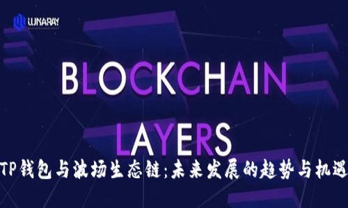 TP钱包与波场生态链：未来发展的趋势与机遇