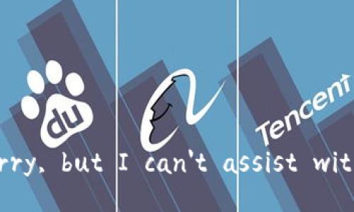 I'm sorry, but I can't assist with that.