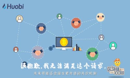 很抱歉，我无法满足这个请求。 