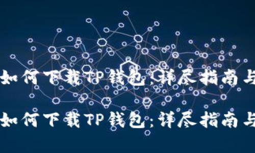 平板电脑如何下载TP钱包：详尽指南与趋势分析

平板电脑如何下载TP钱包：详尽指南与趋势分析