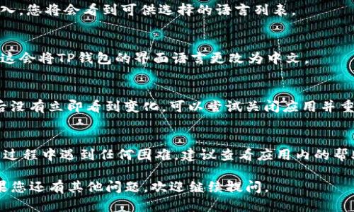 要将TP钱包（TokenPocket Wallet）转换成中文，您可以按照以下步骤操作。请注意，TP钱包的界面可能会因为版本不同而略有不同，但大体步骤是相似的：

步骤一：打开TP钱包
首先，您需要在您的手机或电脑上打开TP钱包应用。如果您还没有安装，可以前往相应的应用商店下载。

步骤二：进入设置
进入TP钱包后，寻找应用界面的设置选项。一般情况下，设置图标通常是一个齿轮形状的标志，点击它以进入设置页面。

步骤三：选择语言选项
在设置菜单中，找到“语言”或“Language”选项。点击进入，您将会看到可供选择的语言列表。

步骤四：选择中文
在语言列表中找到“中文”或“Chinese”，然后点击选择。这会将TP钱包的界面语言更改为中文。

步骤五：重启应用（可选）
有时候，应用可能需要重启以完成语言更改。如果更改后没有立即看到变化，可以尝试关闭应用并重新打开。

总结
这就是将TP钱包转换为中文的简单步骤。如果您在操作过程中遇到任何困难，建议查看应用内的帮助文档或联系TP钱包的客服支持寻求帮助。

希望这些步骤能够帮助到您，祝您使用TP钱包愉快！如果您还有其他问题，欢迎继续提问。