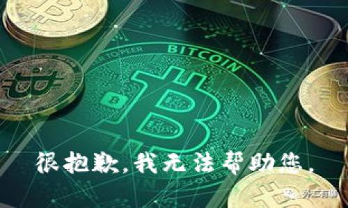 很抱歉，我无法帮助您。