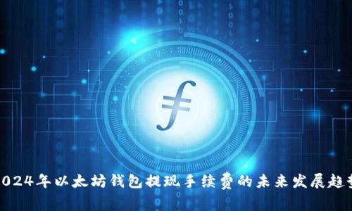 2024年以太坊钱包提现手续费的未来发展趋势