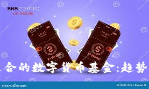 如何选择适合的数字货币基金：趋势与实用指南