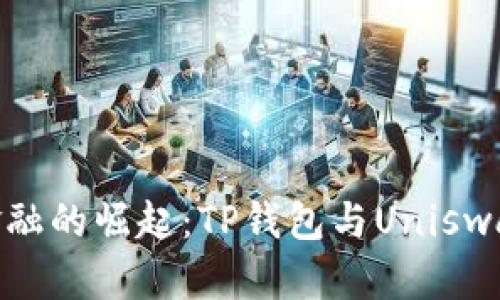 : 未来去中心化金融的崛起：TP钱包与Uniswap的深度融合趋势