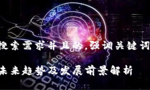 思考一个符合用户搜索需求并且的，强调关键词的未来发展或趋势：

以太坊Mist钱包的未来趋势及发展前景解析
